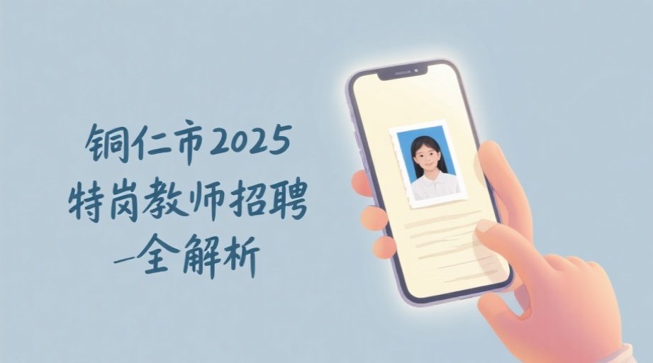 铜仁特岗教师报名照总被拒？这份2026终极上传攻略请收好！相关示意图1