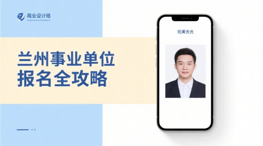 2026兰州事业单位报名照上传不通过？三步搞定合规证件照！相关示意图1